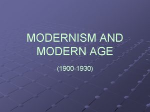 MODERNISM AND MODERN AGE 1900 1930 What is