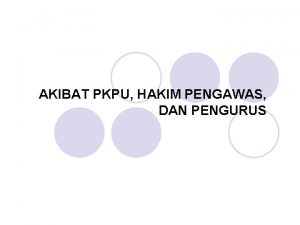 AKIBAT PKPU HAKIM PENGAWAS DAN PENGURUS AKIBAT PKPU