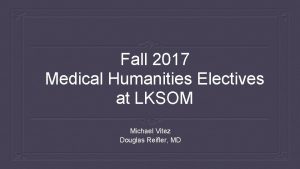 Fall 2017 Medical Humanities Electives at LKSOM Michael