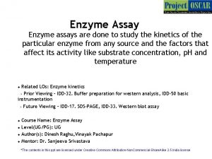 Enzyme Assay Enzyme assays are done to study