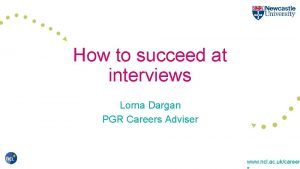 How to succeed at interviews Lorna Dargan PGR