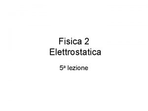 Fisica 2 Elettrostatica 5 a lezione Programma della