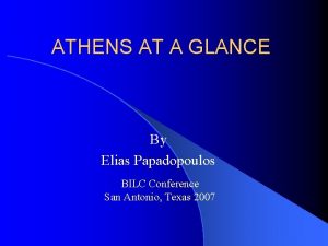 ATHENS AT A GLANCE By Elias Papadopoulos BILC