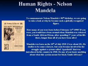 Human Rights Nelson Mandela To commemorate Nelson Mandelas