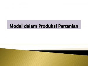 Modal dalam Produksi Pertanian Faktor Produksi yaitu faktorfaktor