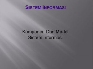 SISTEM INFORMASI Komponen Dan Model Sistem Informasi PENDAHULUAN