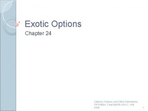Exotic Options Chapter 24 Options Futures and Other