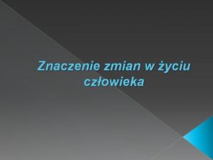 Znaczenie zmian w yciu czowieka Zmiany pojawiaj si