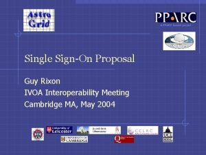 A PPARC funded project Single SignOn Proposal Guy