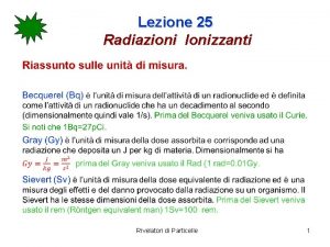 Lezione 25 Radiazioni Ionizzanti Rivelatori di Particelle 1