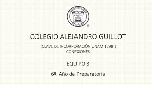 COLEGIO ALEJANDRO GUILLOT CLAVE DE INCORPORACIN UNAM 1298