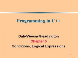 Programming in C DaleWeemsHeadington Chapter 5 Conditions Logical