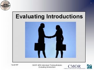 1 Evaluating Introductions Copyright 2007 CMOR MRA Interviewer