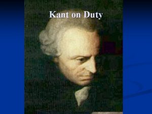 Kant on Duty Introduction n Kant will be