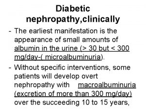 Diabetic nephropathy clinically The earliest manifestation is the