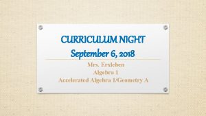 CURRICULUM NIGHT September 6 2018 Mrs Erxleben Algebra