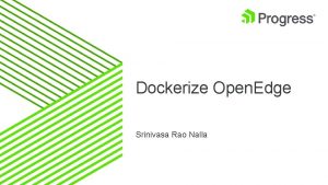 Dockerize Open Edge Srinivasa Rao Nalla Agenda Introduction