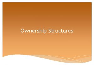 Ownership Structures Types of Business Ownership Sole proprietorship