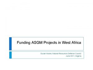 Funding ASGM Projects in West Africa Susan Keane