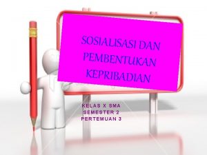 SOSIALISASI DAN PEMBENTUKAN KEPRIBADIAN KELAS X SMA SEMESTER