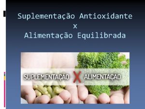 Suplementao Antioxidante x Alimentao Equilibrada Uso de vitaminas