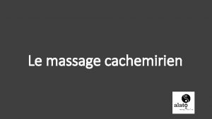 Le massage cachemirien Le massage cachemirien est issu