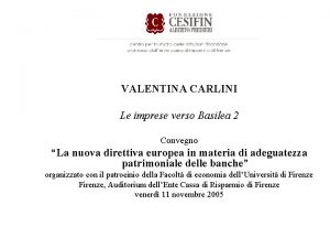 VALENTINA CARLINI Le imprese verso Basilea 2 Convegno