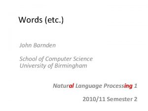 Words etc John Barnden School of Computer Science