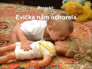 Projekt Evika nm ochorela Hlavn cie projektu Cieom