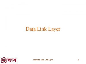 Data Link Layer Networks Data Link Layer 1