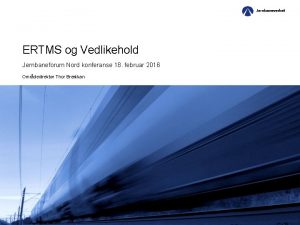 ERTMS og Vedlikehold Jernbaneforum Nord konferanse 18 februar