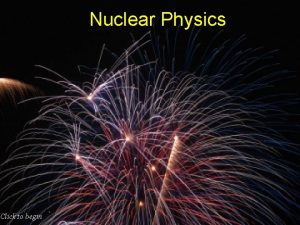 Click to begin Nuclear Physics Daltons Atomic Theory