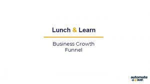 Lunch Learn Business Growth Funnel Youre going to