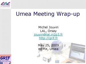 Umea Meeting Wrapup Michel Jouvin LAL Orsay jouvinlal