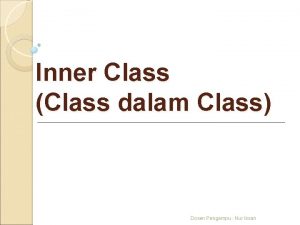 Inner Class Class dalam Class Dosen Pengampu Nur