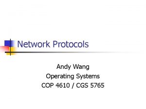 Network Protocols Andy Wang Operating Systems COP 4610