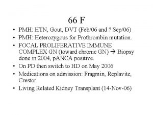 66 F PMH HTN Gout DVT Feb06 and