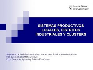 SISTEMAS PRODUCTIVOS LOCALES DISTRITOS INDUSTRIALES Y CLUSTERS Asignatura