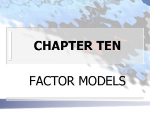 CHAPTER TEN FACTOR MODELS FACTOR MODELS AND RETURNGENERATING