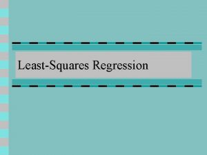 LeastSquares Regression Regression Line Model n It has