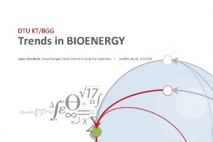 DTU KTBGG Trends in BIOENERGY Jesper Ahrenfeldt Group