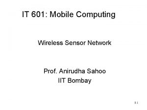 IT 601 Mobile Computing Wireless Sensor Network Prof