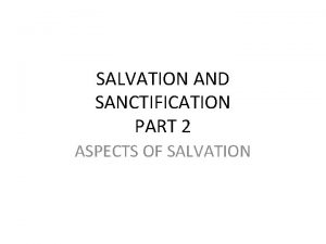 SALVATION AND SANCTIFICATION PART 2 ASPECTS OF SALVATION