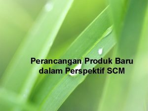 Perancangan Produk Baru dalam Perspektif SCM Pendahuluan n