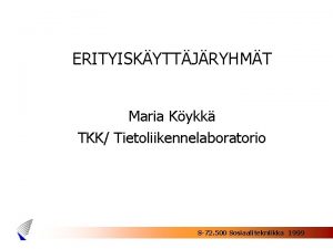 ERITYISKYTTJRYHMT Maria Kykk TKK Tietoliikennelaboratorio S72 500 Sosiaalitekniikka