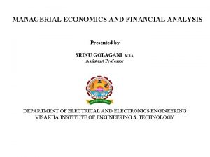 MANAGERIAL ECONOMICS AND FINANCIAL ANALYSIS Presented by SRINU