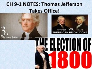 CH 9 1 NOTES Thomas Jefferson Takes Office