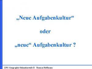 Neue Aufgabenkultur oder neue Aufgabenkultur ZPG Geographie Sekundarstufe