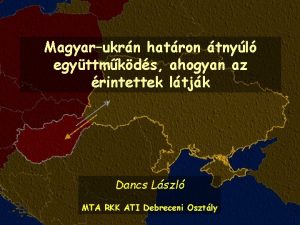 Magyarukrn hatron tnyl egyttmkds ahogyan az rintettek ltjk