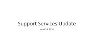 Support Services Update April 30 2018 Support Services